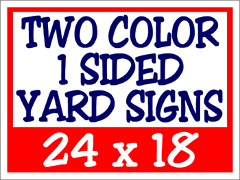 Two color, one-sided 24x18 yard signs made from durable corrugated plastic for political campaigns, real estate, and event promotions.