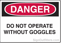 OSHA Danger Sign - Do Not Operate Without Goggles