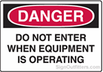 OSHA Danger Sign - Do Not Enter When Equipment Is Operating