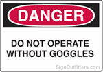OSHA Danger Sign - Do Not Operate Without Goggles