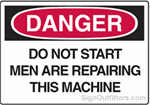 OSHA Danger Sign - Do Not Start Men Are Repairing This Machine